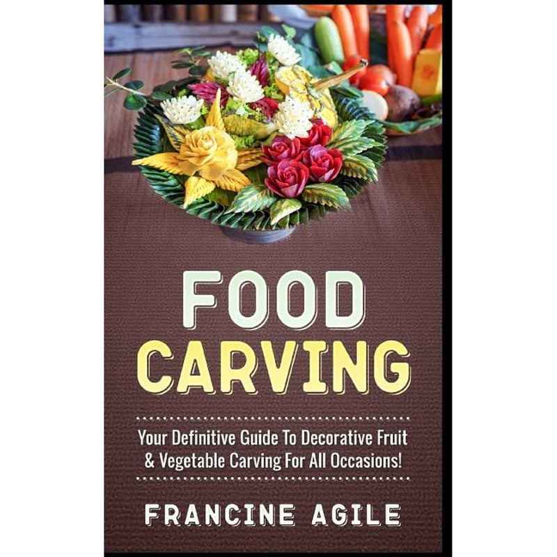 Food Carving: Your Definitive Guide to Decorative Fruit & Vegetable Carving for All Occasions!