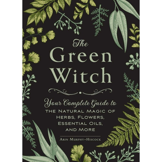 The Green Witch: Your Complete Guide to the Natural Magic of Herbs, Flowers, Essential Oils, and More (Green Witch Witchcraft) (Spiral Bound)