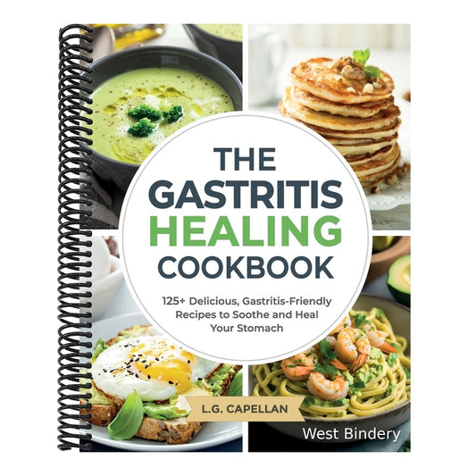 The Gastritis Healing Cookbook: 125+ Delicious, Gastritis-Friendly Recipes to Soothe and Heal Your Stomach