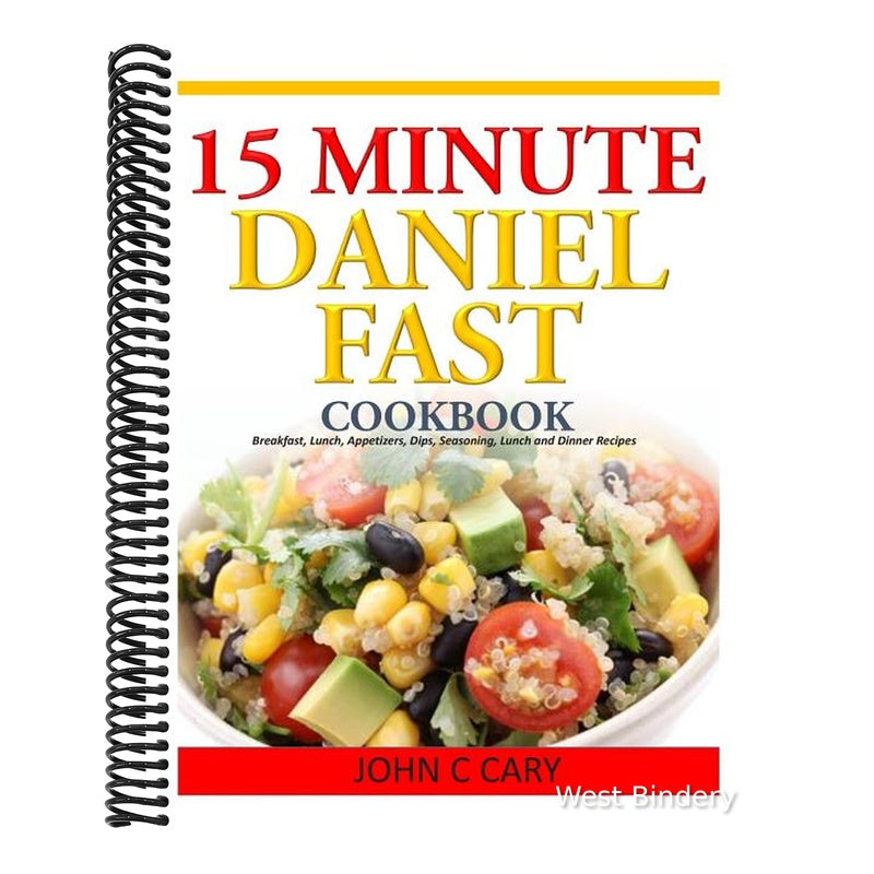 15 Minutes Daniel Fast Cookbook: Breakfast, Lunch, Appetizers, Dips, Seasoning, Lunch and Dinner Recipes
