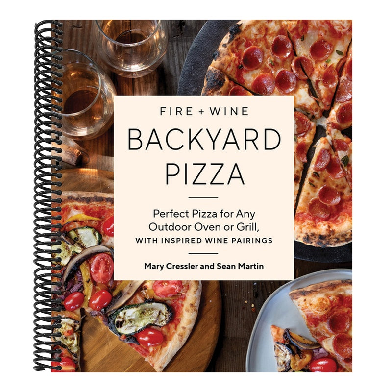 Fire + Wine Backyard Pizza: Perfect Pizza for Any Outdoor Oven or Grill, with Inspired Wine Pairings (Fire + Wine Cookbook) (Spiral Bound)