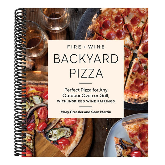 Fire + Wine Backyard Pizza: Perfect Pizza for Any Outdoor Oven or Grill, with Inspired Wine Pairings (Fire + Wine Cookbook) (Spiral Bound)