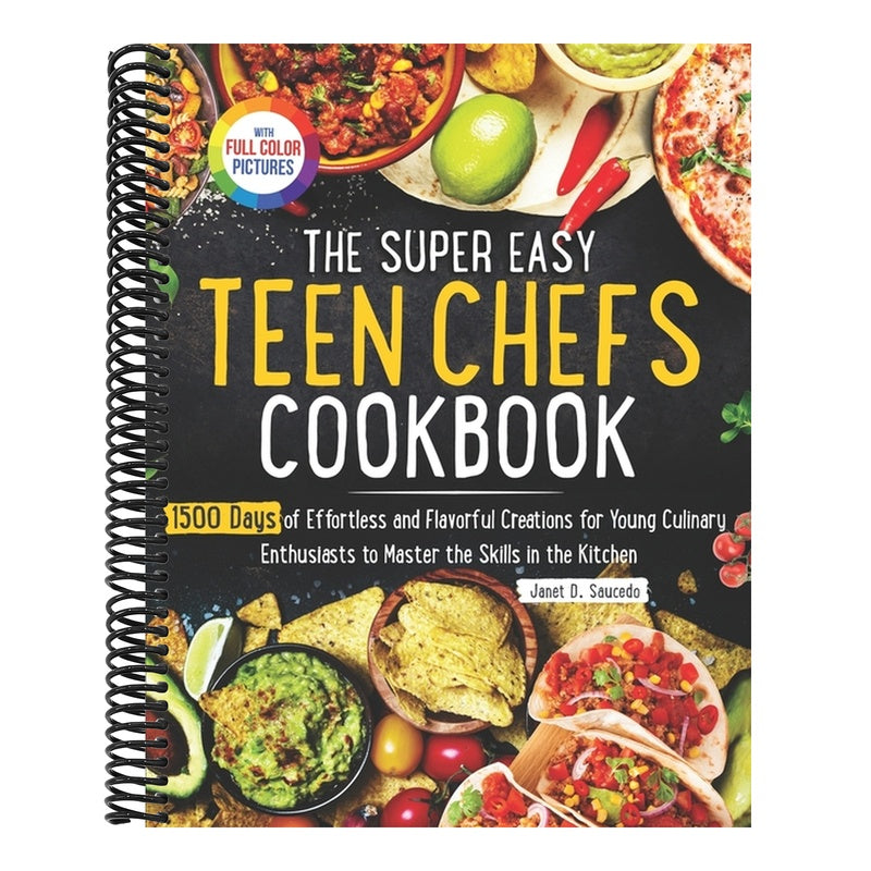 The Super Easy Teen Chef Cookbook: 1500 Days of Effortless and Flavorful Creations for Young Culinary Enthusiasts to Master the Skills in the Kitchen Ful