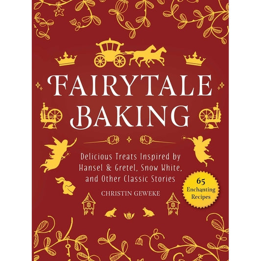 Fairytale Baking: Delicious Treats Inspired by Hansel & Gretel, Snow White, and Other Classic Stories