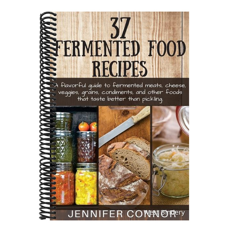 37 Fermented Food Recipes: A flavorful guide to fermented meats, cheese, veggies, grains, condiments, and other foods that taste better than pickling.