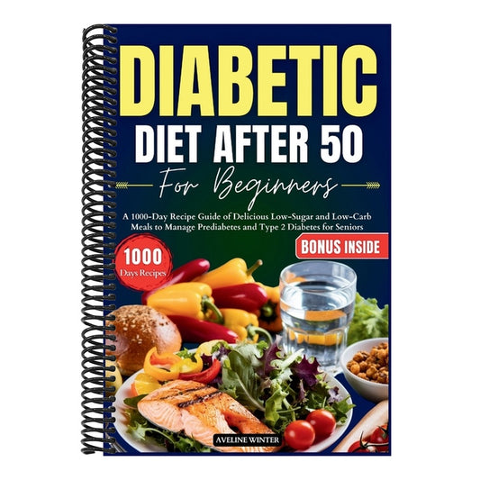 Diabetic Diet After 50 for Beginners: A 1000-Day Recipe Guide of Delicious Low-Sugar and Low-Carb Meals to Manage Prediabetes and Type 2 Diabetes for