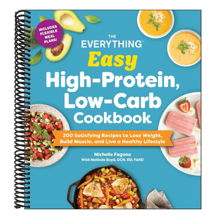 The Everything Easy High-Protein, Low-Carb Cookbook: 200 Satisfying Recipes to Lose Weight, Build Muscle, and Live a Healthy Lifestyle