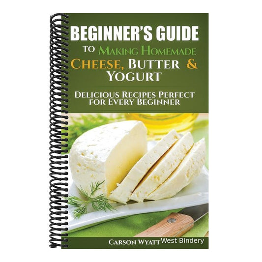 Beginners Guide to Making Homemade Cheese, Butter & Yogurt: Delicious Recipes Perfect for Every Beginner!