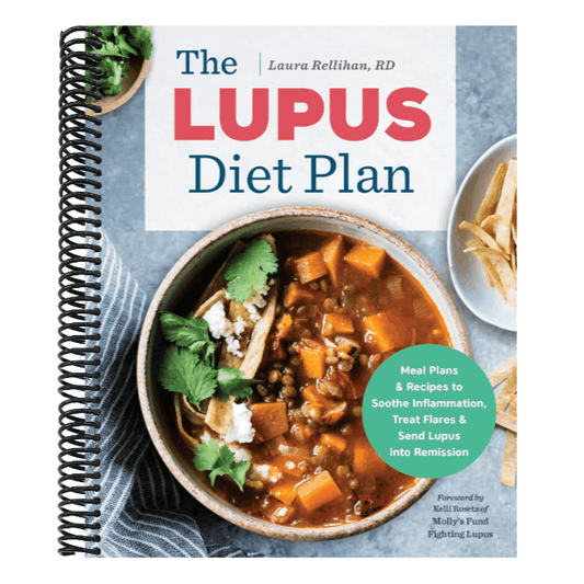 The Lupus Diet Plan: Meal Plans & Recipes to Soothe Inflammation, Treat Flares, and Send Lupus Into Remission