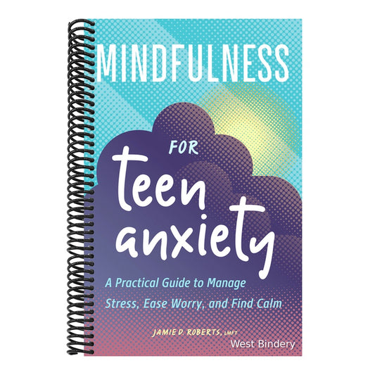 Mindfulness for Teen Anxiety: A Practical Guide to Manage Stress, Ease Worry, and Find Calm