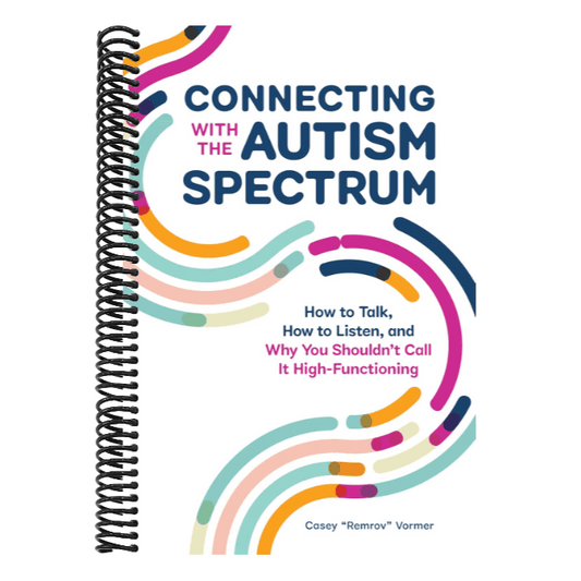 Connecting with the Autism Spectrum: How to Talk, How to Listen, and Why You Shouldn't Call It High-Functioning
