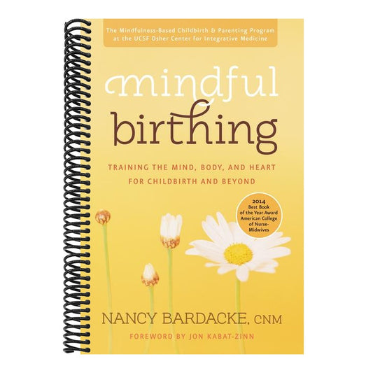 Mindful Birthing: Training the Mind, Body, and Heart for Childbirth and Beyond
