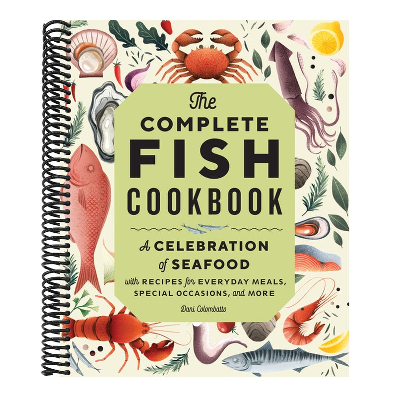 The Complete Fish Cookbook: A Celebration of Seafood with Recipes for Everyday Meals, Special Occasions, and More