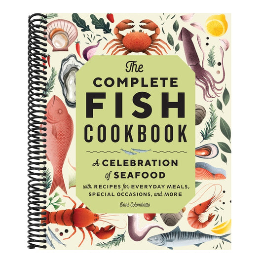 The Complete Fish Cookbook: A Celebration of Seafood with Recipes for Everyday Meals, Special Occasions, and More