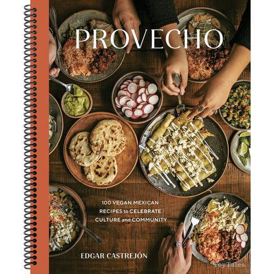 Provecho: 100 Vegan Mexican Recipes to Celebrate Culture and Community [A Cookbook]