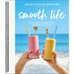 Smooth Life: Fun and Delicious Recipes from the Blender and Beyond!: A Cookbook (Spiral Bound)