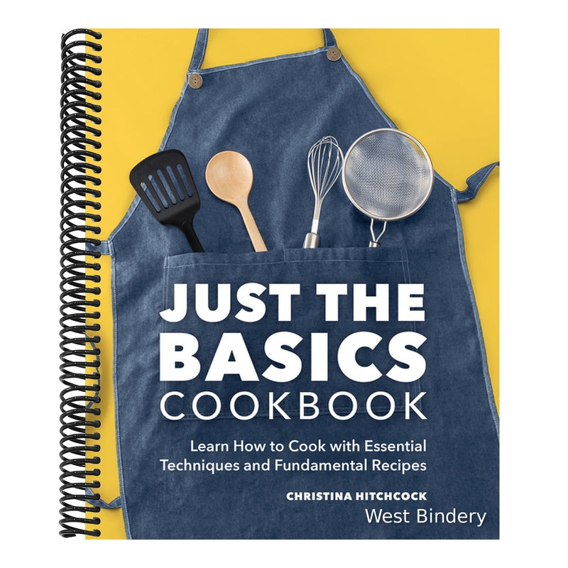 Just the Basics Cookbook: Learn How to Cook with Essential Techniques and Fundamental Recipes