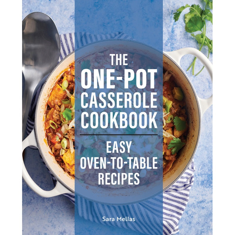 The One-Pot Casserole Cookbook: Easy Oven-To-Table Recipes
