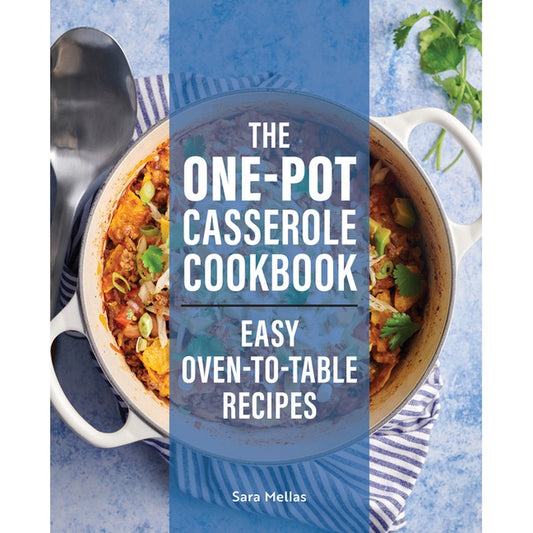 The One-Pot Casserole Cookbook: Easy Oven-To-Table Recipes
