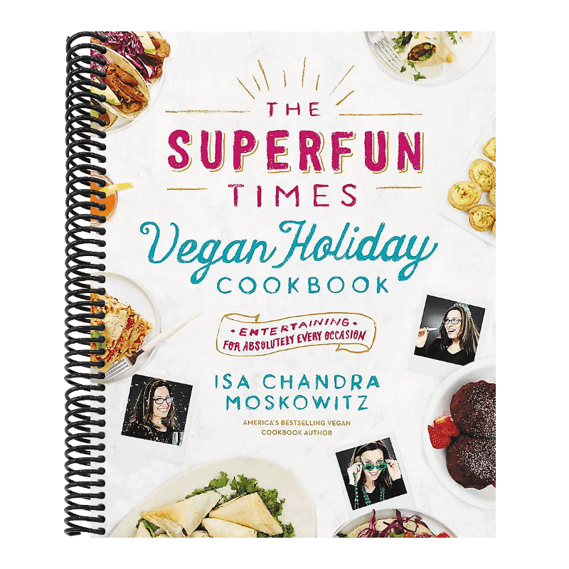 The Superfun Times Vegan Holiday Cookbook: Entertaining for Absolutely Every Occasion