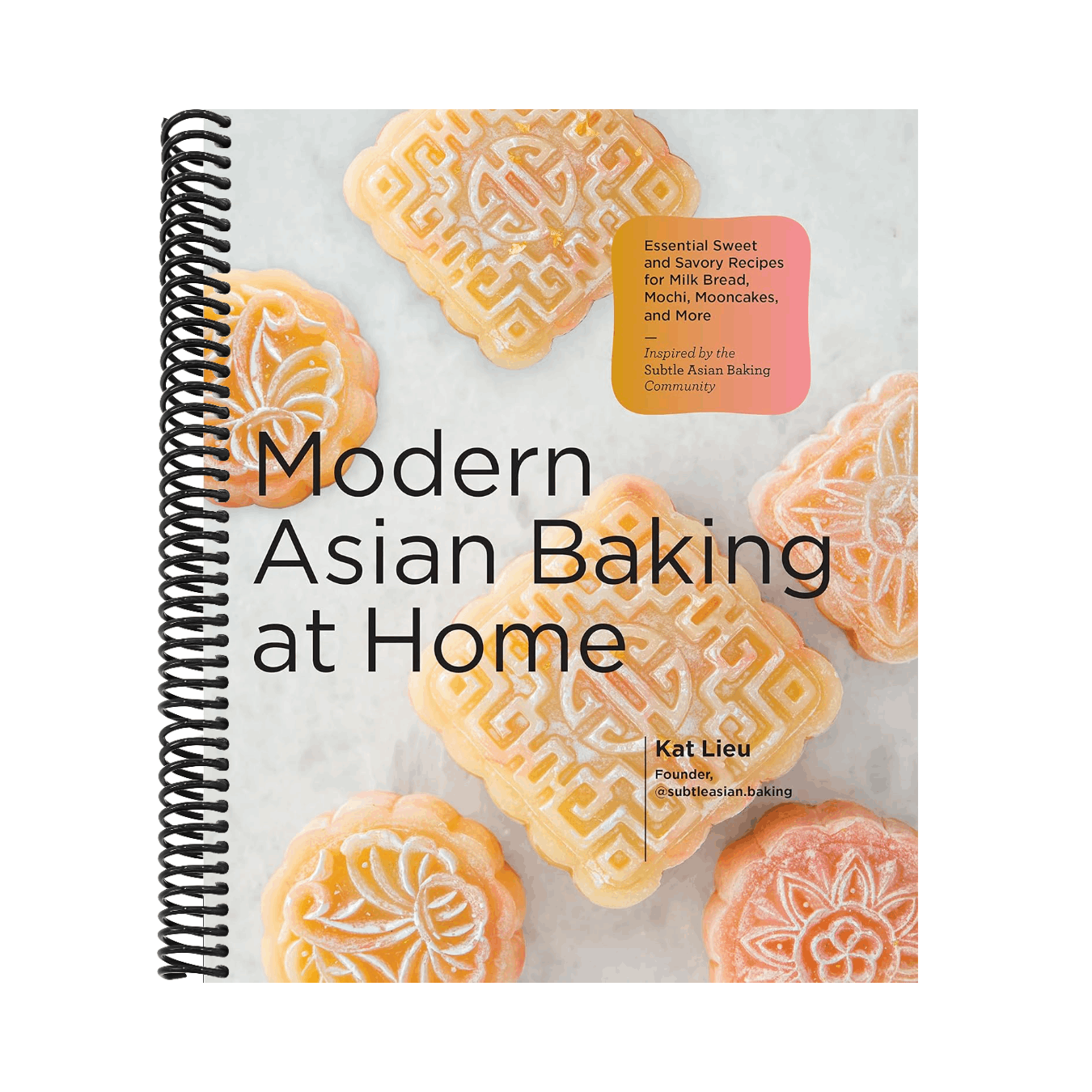 Modern Asian Baking at Home: Essential Sweet and Savory Recipes for Milk Bread, Mochi, Mooncakes, and More; Inspired by the Subtle Asian Baking Commun