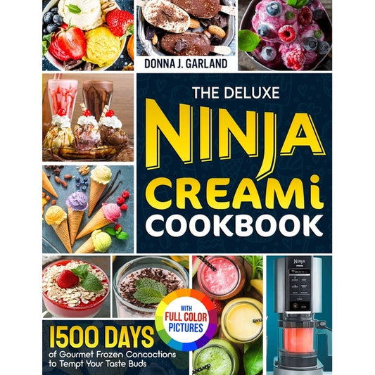 The Deluxe Ninja Creami Cookbook: 1500 Days of Gourmet Frozen Concoctions to Tempt Your Taste Buds｜Full Color Edition