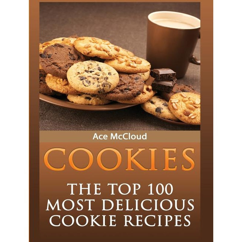 Cookies: The Top 100 Most Delicious Cookie Recipes
