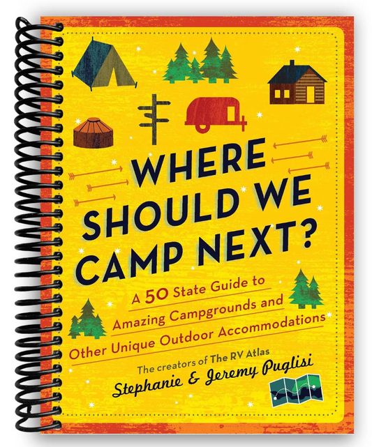 Where Should We Camp Next?: A 50-State Guide to Amazing Campgrounds and Other Unique Outdoor Accommodations (Spiral Bound)
