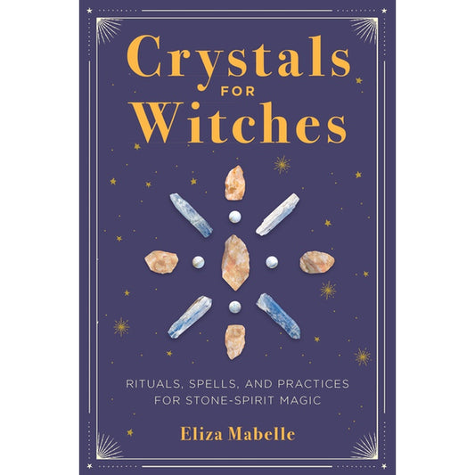 Crystals for Witches: Rituals, Spells, and Practices for Stone Spirit Magic
