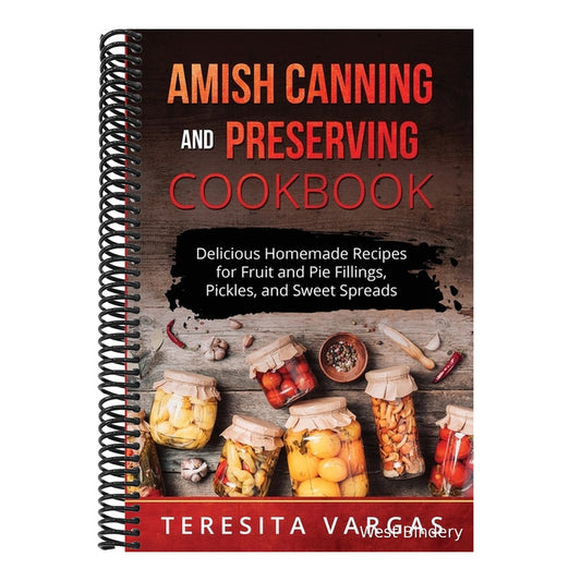 Amish Canning and Preserving COOKBOOK: Delicious Homemade Recipes for Fruit and Pie Fillings, Pickles, and Sweet Spreads