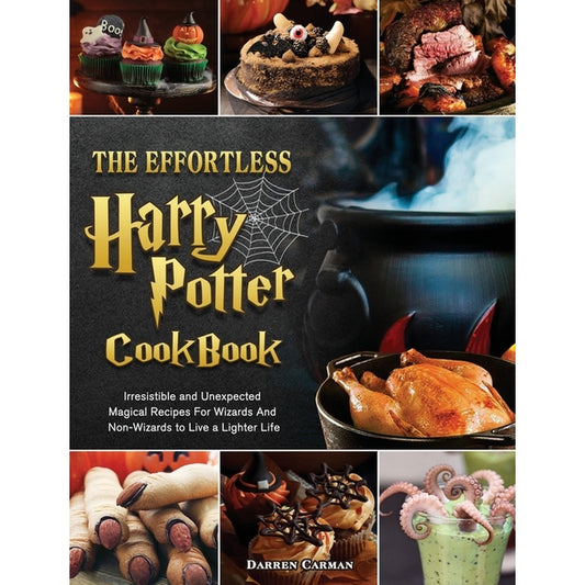 The Effortless Harry Potter Cookbook: Irresistible and Unexpected Magical Recipes For Wizards And Non-Wizards to Live a Lighter Life