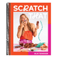 Scratch That: Embrace the Mess, Cook to Impress - A Cookbook
