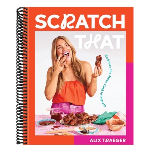 Scratch That: Embrace the Mess, Cook to Impress - A Cookbook