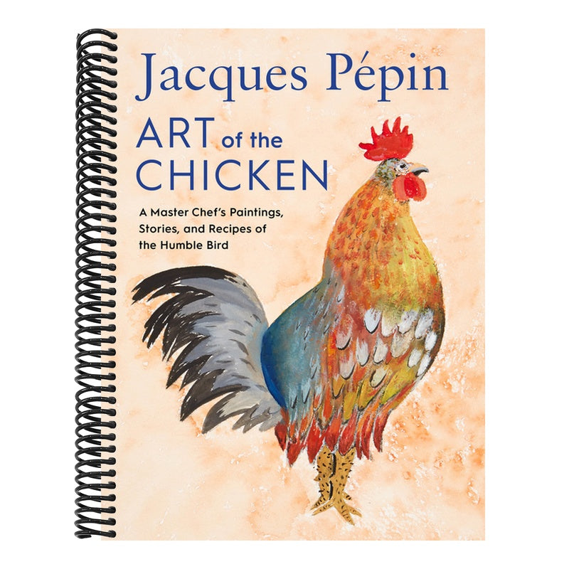 Jacques Pépin Art of the Chicken: A Master Chef's Paintings, Stories, and Recipes of the Humble Bird