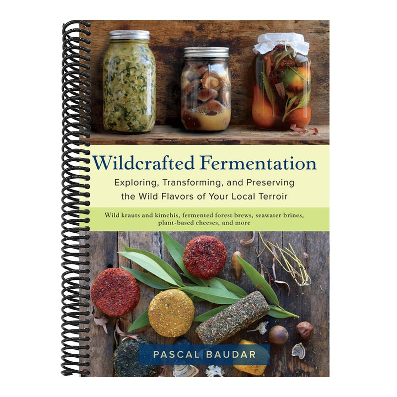 Wildcrafted Fermentation: Exploring, Transforming, and Preserving the Wild Flavors of Your Local Terroir