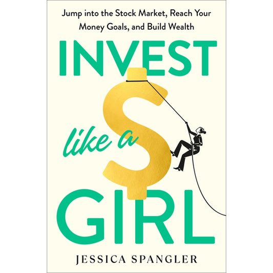 Invest Like a Girl: Jump Into the Stock Market, Reach Your Money Goals, and Build Wealth (Spiral Bound)