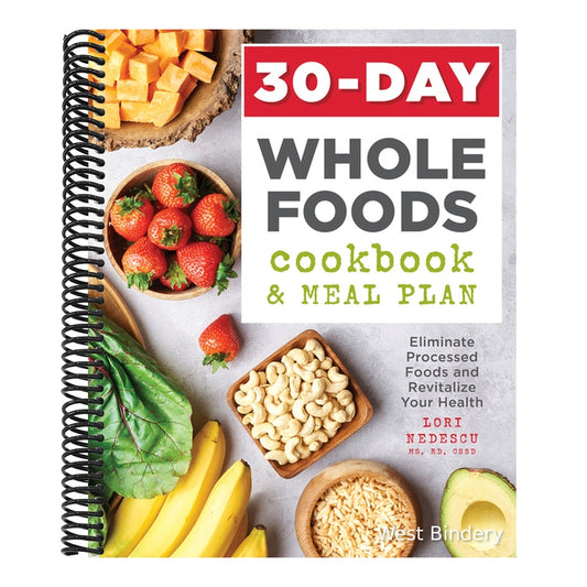 30-Day Whole Foods Cookbook and Meal Plan: Eliminate Processed Foods and Revitalize Your Health