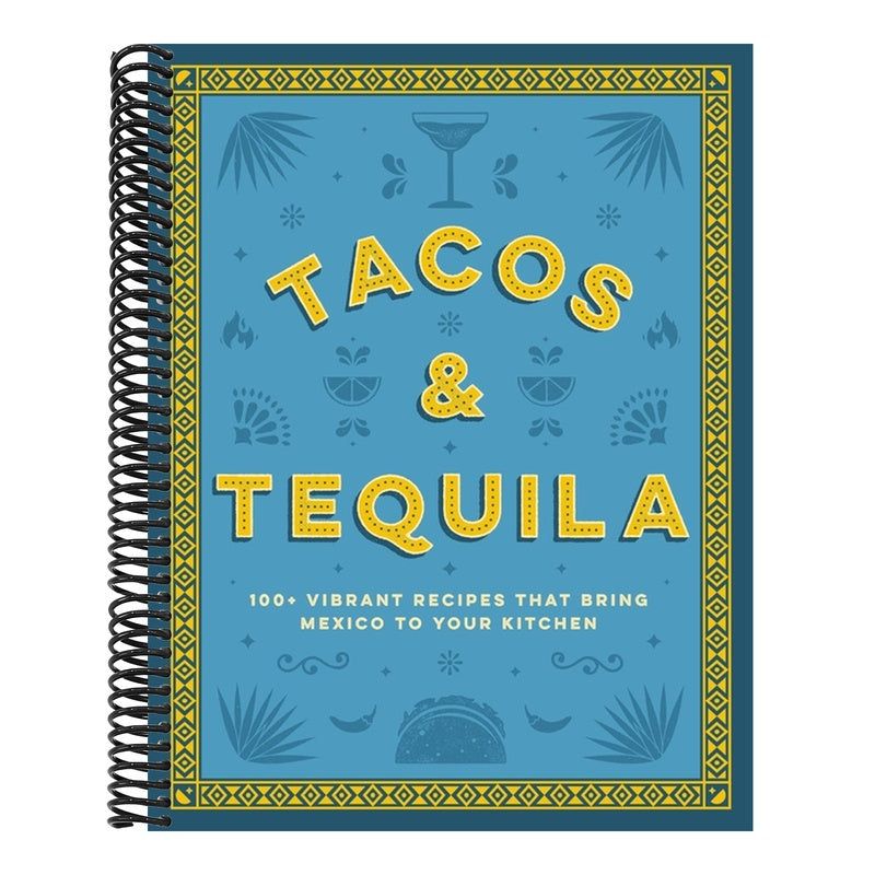 Tacos and Tequila: 100+ Vibrant Recipes That Bring Mexico to Your Kitchen