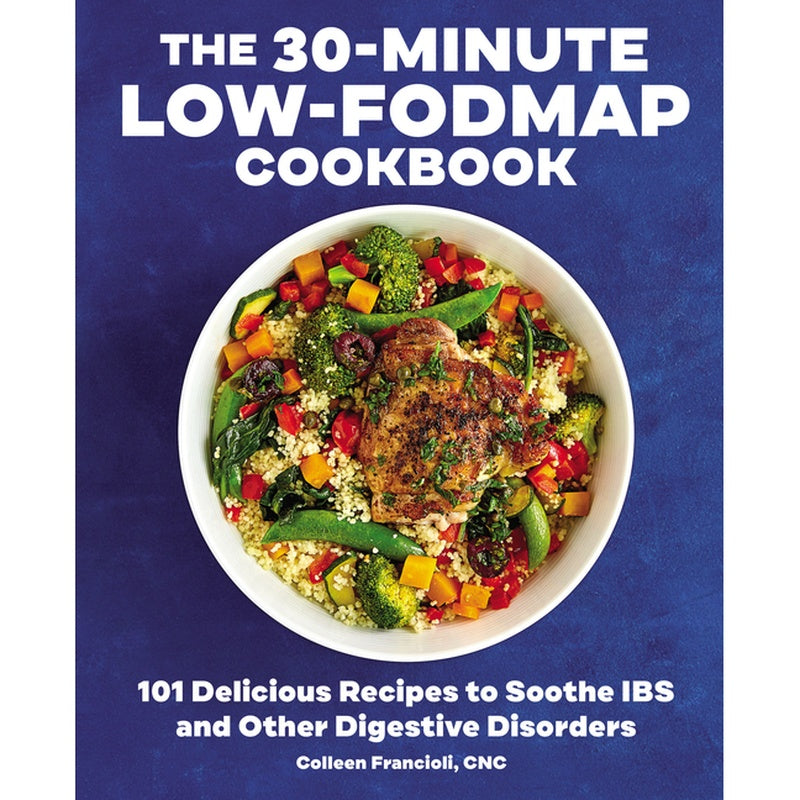 The 30-Minute Low-Fodmap Cookbook: 101 Delicious Recipes to Soothe Ibs and Other Digestive Disorders