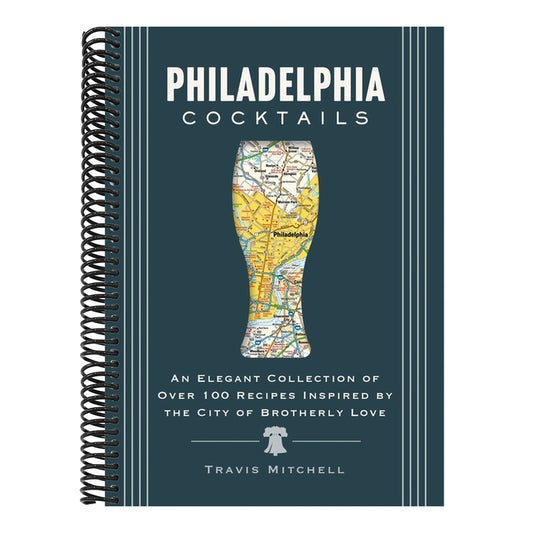 Philadelphia Cocktails: An Elegant Collection of Over 100 Recipes Inspired by Philly