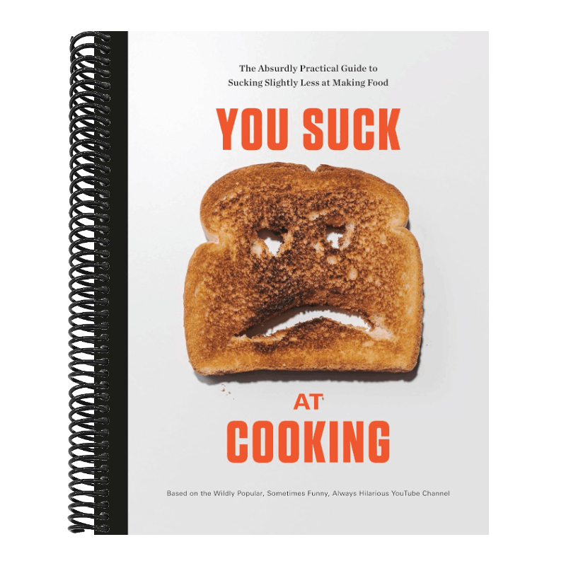 You Suck at Cooking: The Absurdly Practical Guide to Sucking Slightly Less at Making Food: A Cookbook