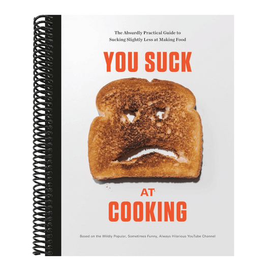 You Suck at Cooking: The Absurdly Practical Guide to Sucking Slightly Less at Making Food: A Cookbook