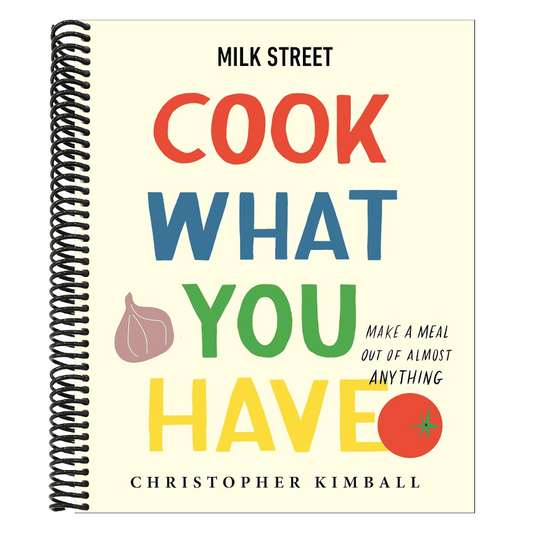Milk Street: Cook What You Have: Make a Meal Out of Almost Anything (a Cookbook)