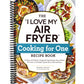 The I Love My Air Fryer Cooking for One Recipe Book: 175 Easy and Delicious Single-Serving Recipes, from Chicken Parmesan to Pineapple Upside-Down Cake an (Spiral Bound)