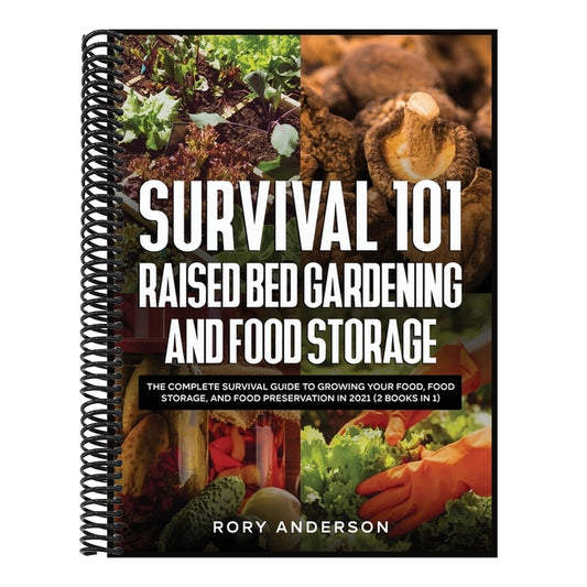 Survival 101 Raised Bed Gardening and Food Storage: The Complete Survival Guide to Growing Your Food, Food Storage, and Food Preservation in 2021 (2 B