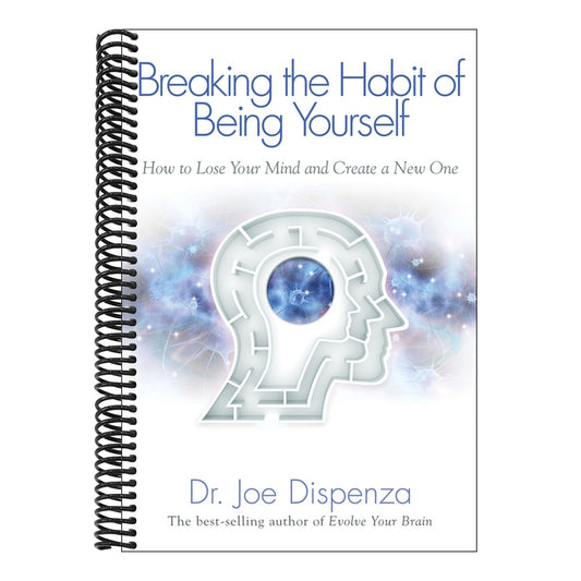 Breaking the Habit of Being Yourself: How to Lose Your Mind and Create a New One