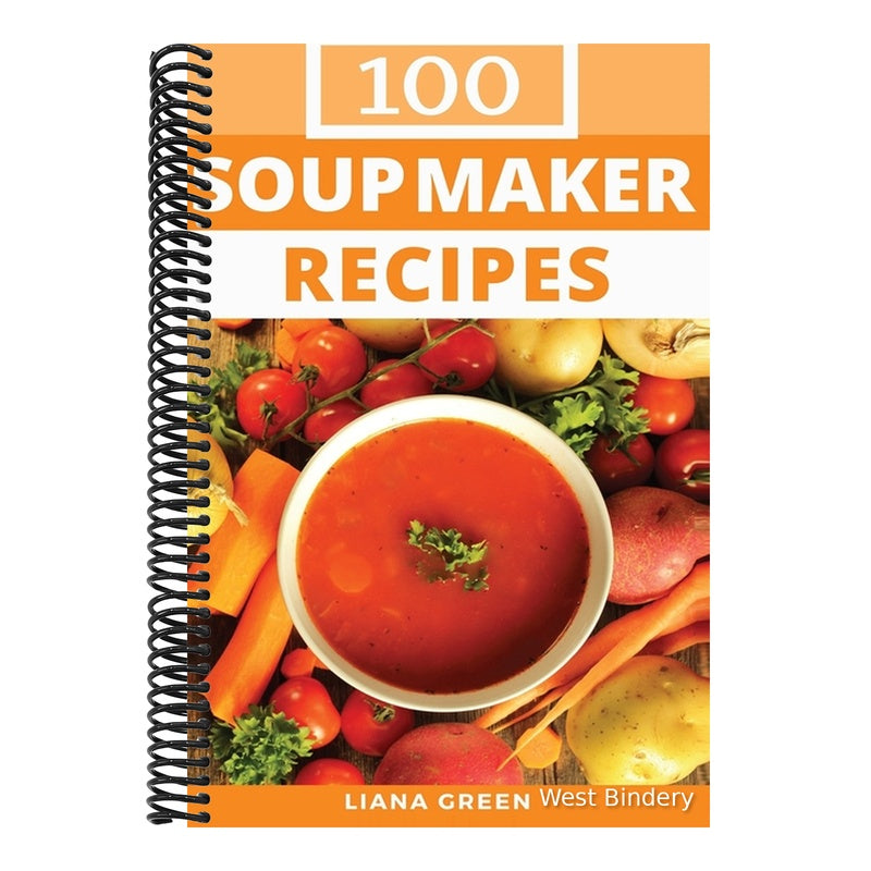 Soup Maker Recipe Book: 100 Delicious & Nutritious Soup Recipes