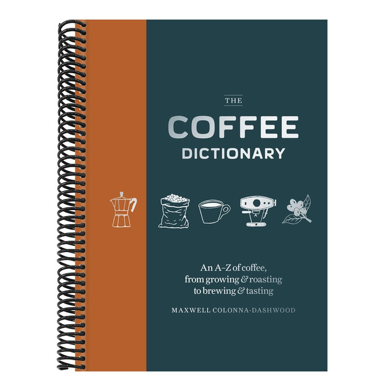 Coffee Dictionary: An A-Z of Coffee, from Growing & Roasting to Brewing & Tasting