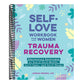 Self-Love Workbook for Women--Trauma Recovery: Empowering Exercises to Build Self-Worth, Self-Care, and Self-Trust