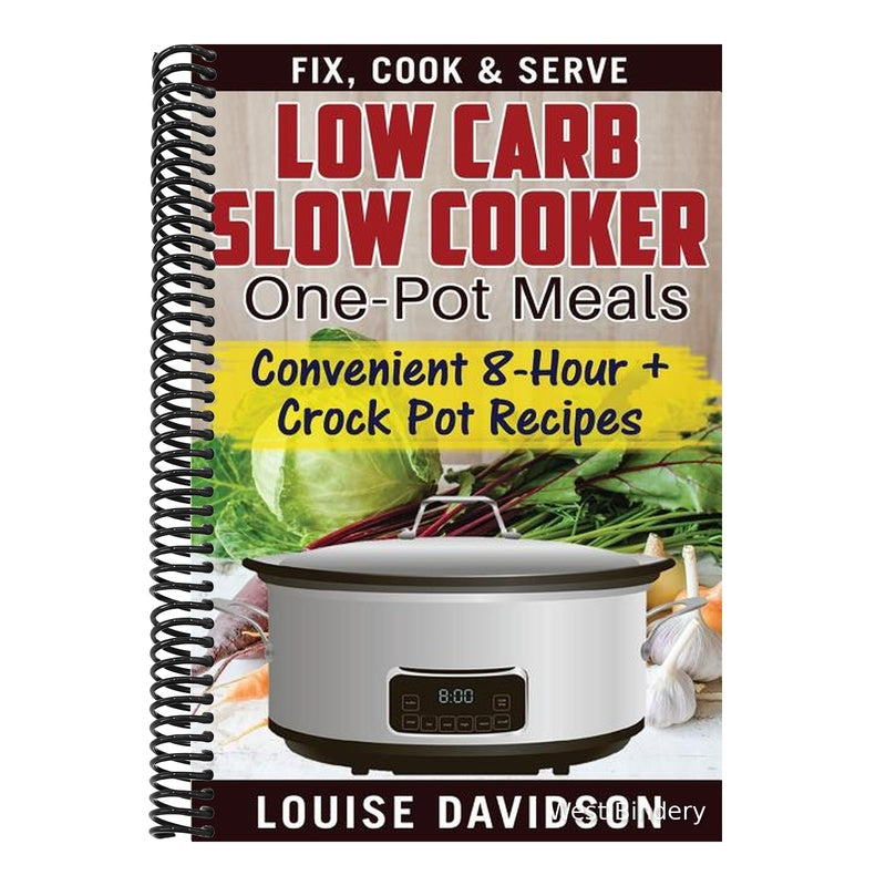 Low Carb Slow Cooker One Pot Meals: Convenient 8-Hour + Crockpot Recipes - Fix, Cook & Serve